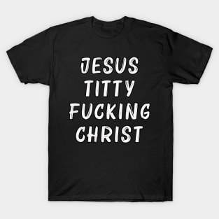 Jesus Titty Fucking Christ T-Shirt